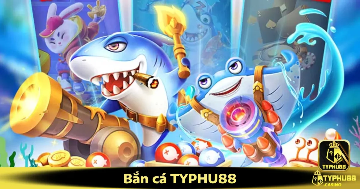 Bắn cá Typhu88 1 Tại sao nên chơi Bắn cá Typhu88?