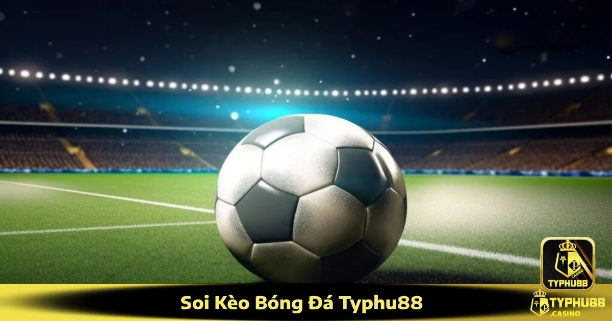 Soi Kèo Bóng Đá Typhu88 – Bí Quyết Đánh Kèo Chắc Thắng